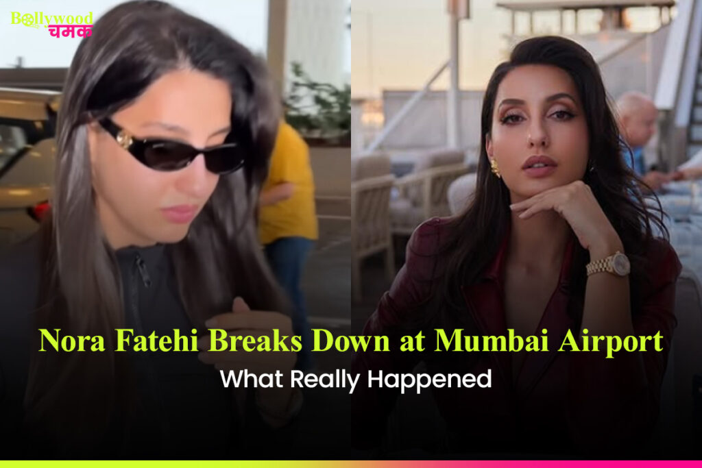 Nora Fatehi Breaks Down at Mumbai Airport: What Really Happened