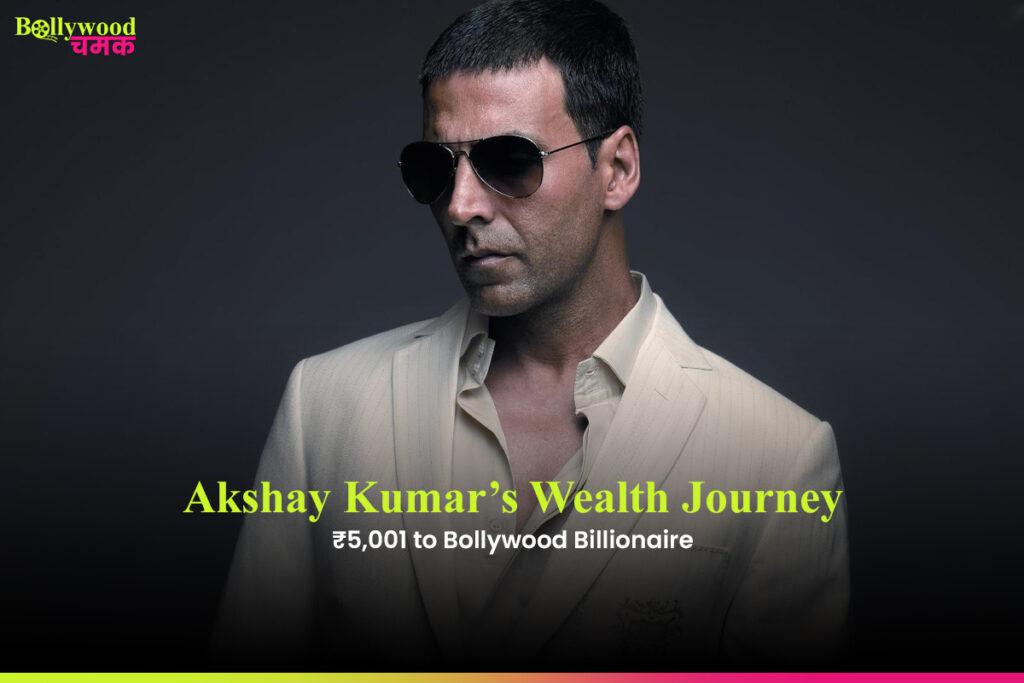 Akshay Kumar’s Wealth Journey